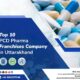 Top 10 PCD Pharma Franchise Companies in Uttarakhand